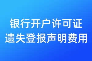 銀行開戶許可證遺失登報(bào)聲明費(fèi)用
