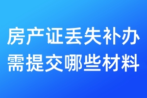 房產(chǎn)證丟失補(bǔ)辦需提交哪些材料