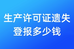 生產(chǎn)許可證遺失登報多少錢