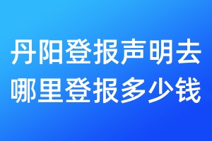 丹陽登報(bào)聲明去哪里登報(bào)多少錢