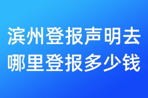 濱州登報(bào)聲明去哪里登報(bào)多少錢