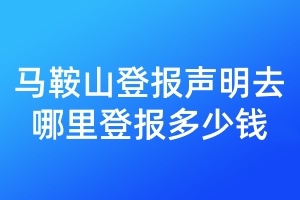 馬鞍山登報聲明去哪里登報多少錢