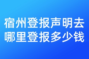 宿州登報(bào)聲明去哪里登報(bào)多少錢