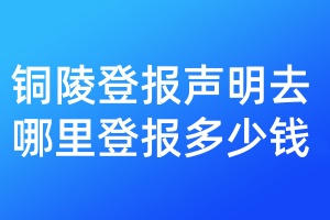 銅陵登報(bào)聲明去哪里登報(bào)多少錢