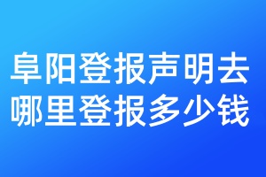 阜陽登報(bào)聲明去哪里登報(bào)多少錢