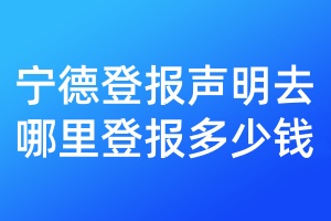 寧德登報(bào)聲明去哪里登報(bào)多少錢(qián)