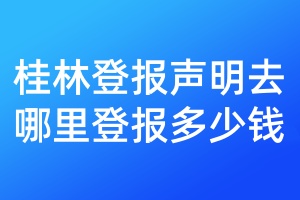 桂林登報(bào)聲明去哪里登報(bào)多少錢