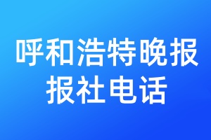 呼和浩特晚報報社電話