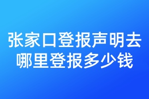 張家口登報(bào)聲明去哪里登報(bào)多少錢