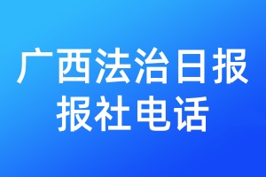廣西法治日?qǐng)?bào)報(bào)社電話