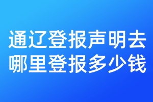 通遼登報(bào)聲明去哪里登報(bào)多少錢