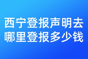 西寧登報聲明去哪里登報多少錢