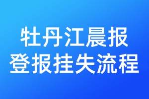 牡丹江晨報(bào)登報(bào)掛失流程