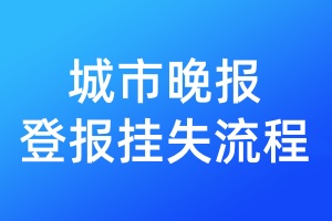 城市晚報(bào)登報(bào)掛失流程