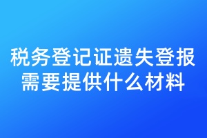 稅務(wù)登記證遺失登報需要提供什么材料