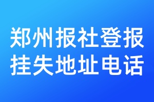 鄭州報(bào)社登報(bào)掛失地址電話